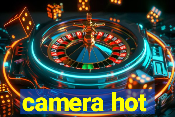 camera hot