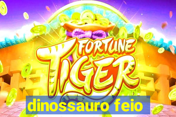 dinossauro feio