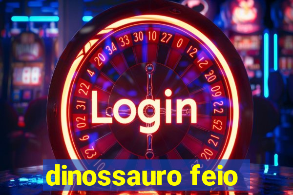 dinossauro feio