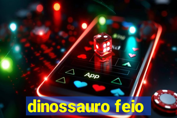 dinossauro feio