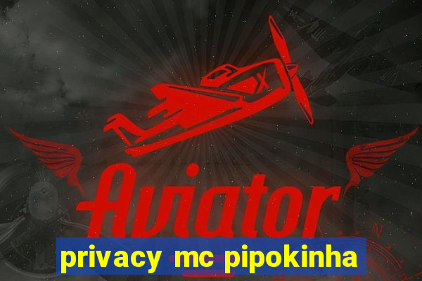 privacy mc pipokinha