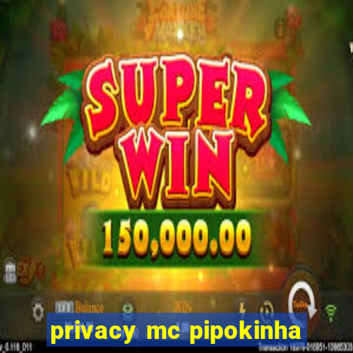 privacy mc pipokinha