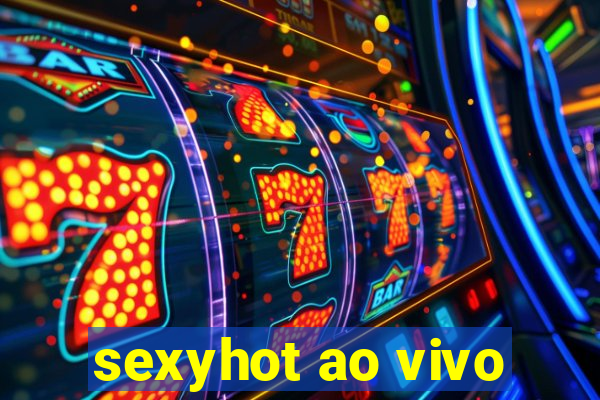 sexyhot ao vivo