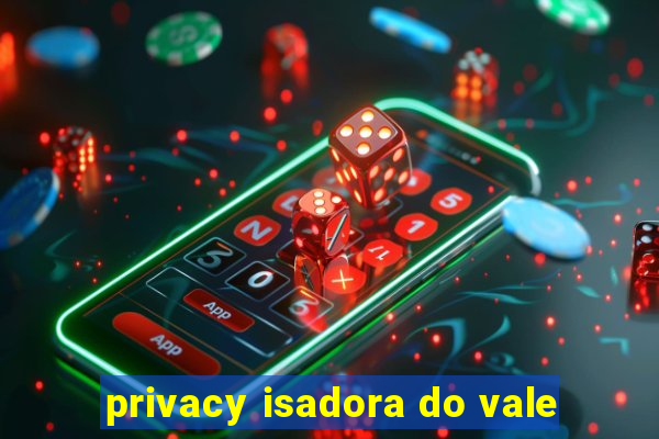 privacy isadora do vale