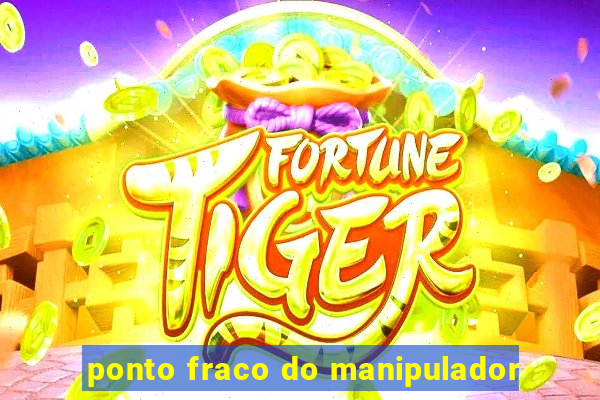 ponto fraco do manipulador