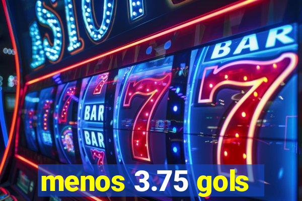 menos 3.75 gols