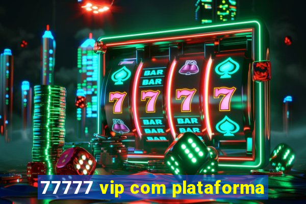 77777 vip com plataforma