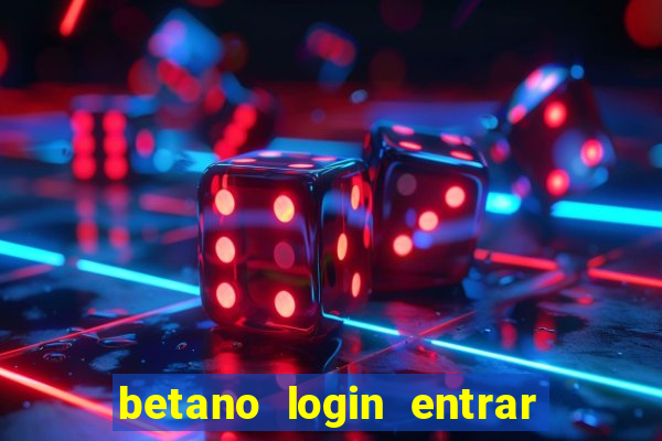 betano login entrar na minha conta