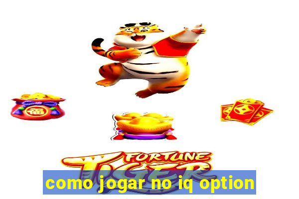 como jogar no iq option