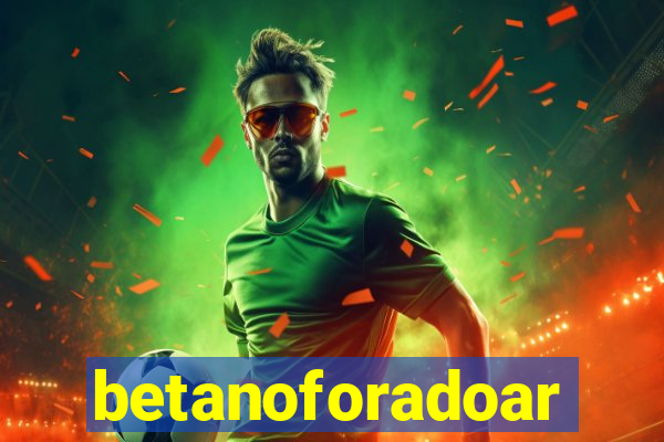 betanoforadoar