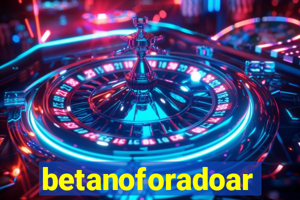 betanoforadoar