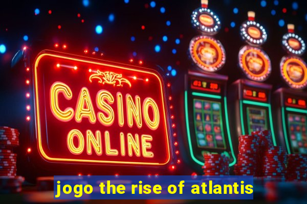 jogo the rise of atlantis