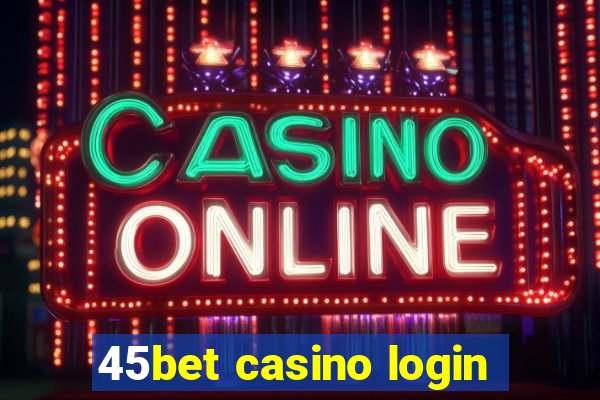 45bet casino login