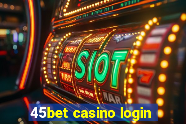 45bet casino login