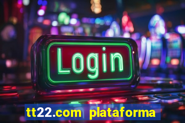 tt22.com plataforma de jogos