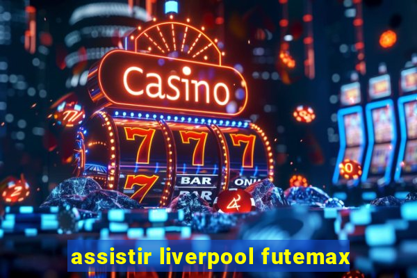 assistir liverpool futemax