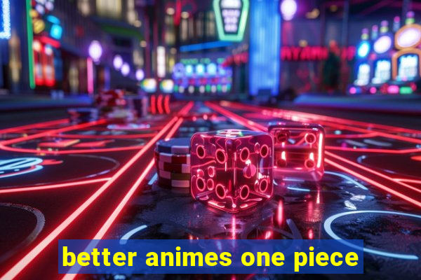 better animes one piece