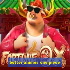 better animes one piece