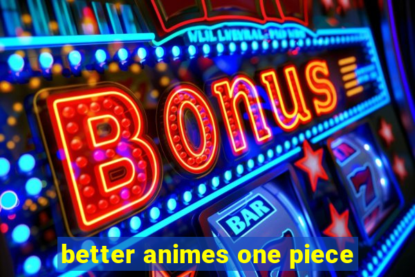 better animes one piece