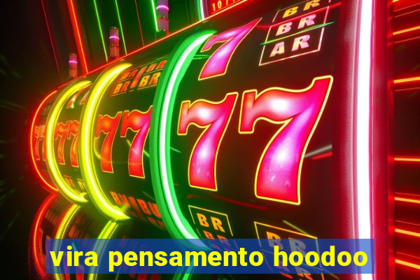 vira pensamento hoodoo