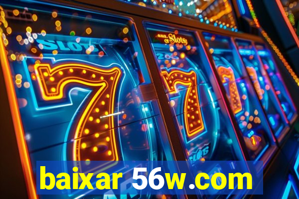 baixar 56w.com