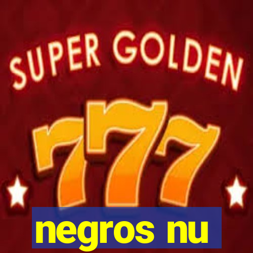 negros nu