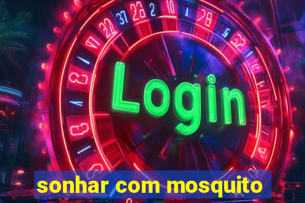 sonhar com mosquito