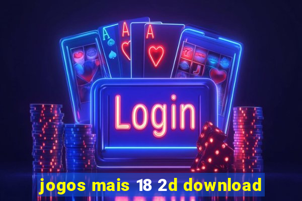 jogos mais 18 2d download