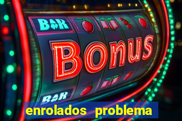 enrolados problema em dobro click jogos