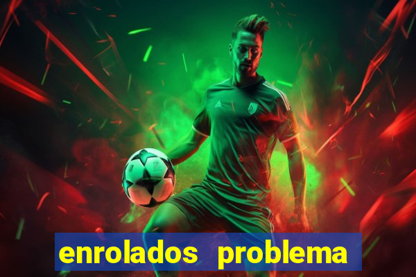 enrolados problema em dobro click jogos