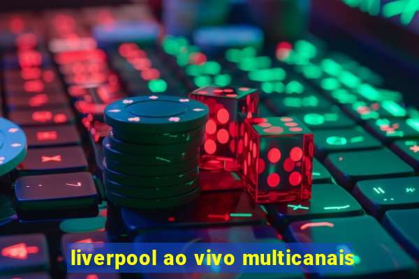 liverpool ao vivo multicanais