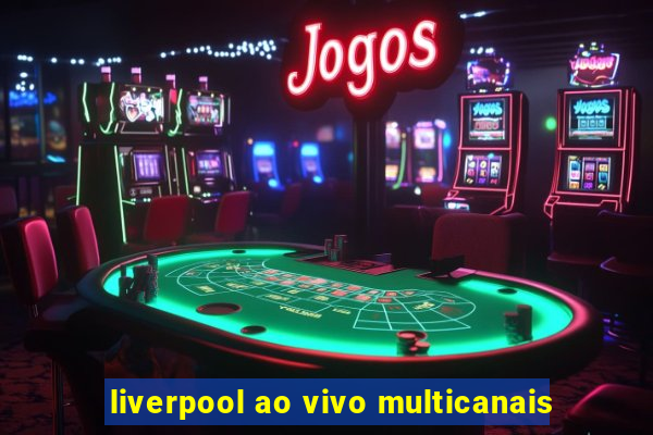 liverpool ao vivo multicanais