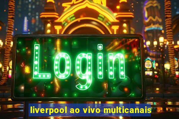 liverpool ao vivo multicanais