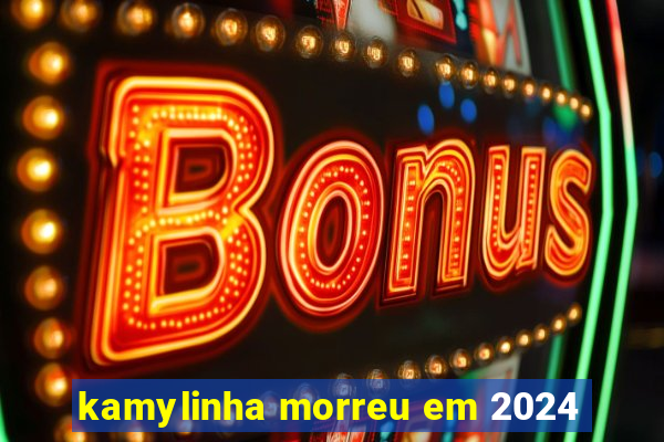 kamylinha morreu em 2024