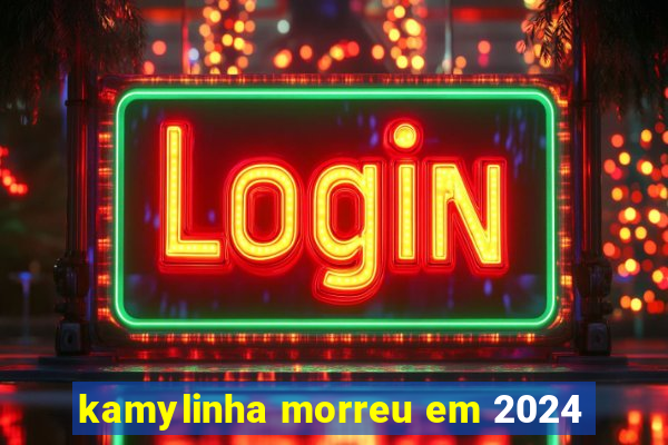 kamylinha morreu em 2024