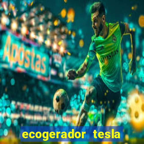 ecogerador tesla reclame aqui