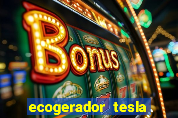 ecogerador tesla reclame aqui