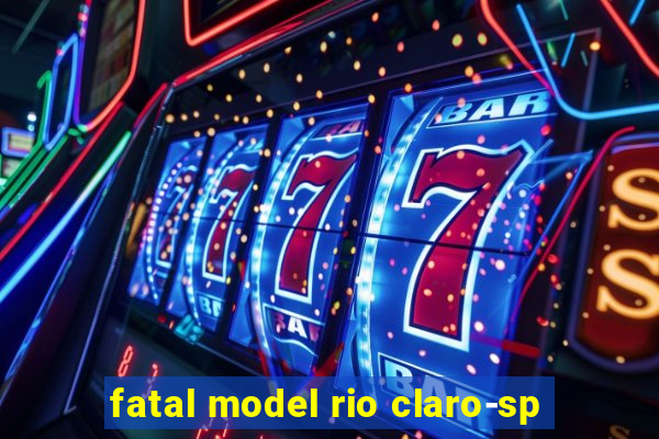 fatal model rio claro-sp