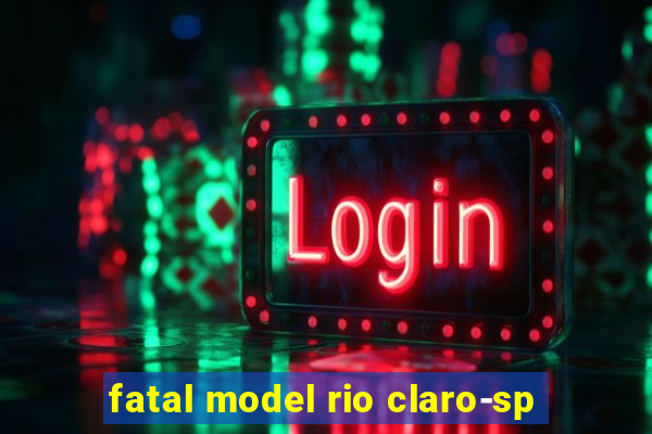 fatal model rio claro-sp