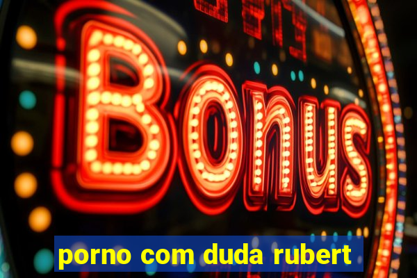 porno com duda rubert