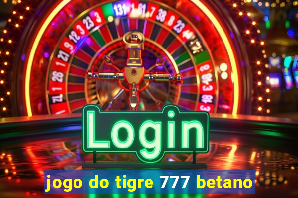 jogo do tigre 777 betano