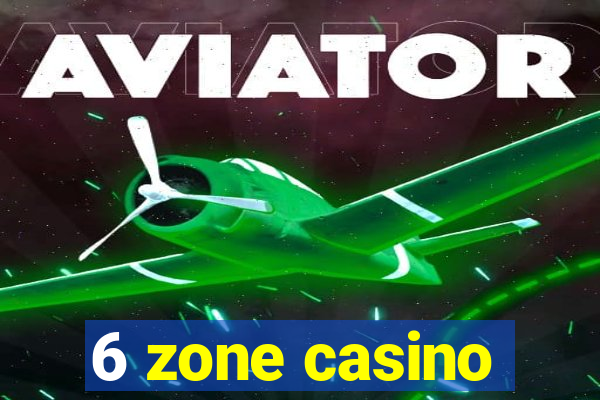 6 zone casino