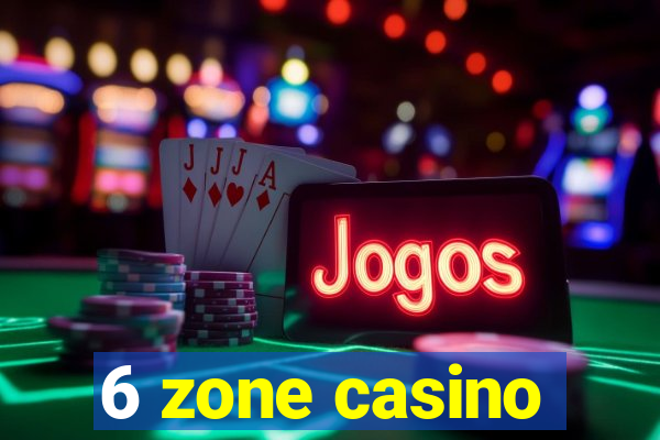 6 zone casino