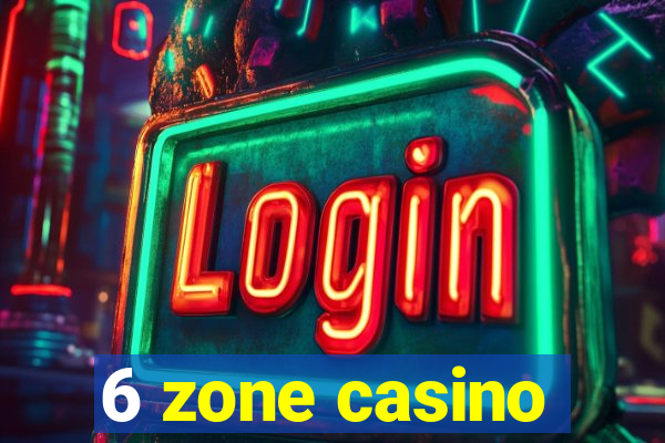 6 zone casino