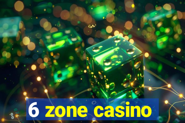 6 zone casino