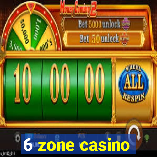 6 zone casino