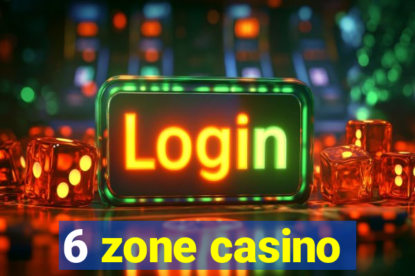 6 zone casino