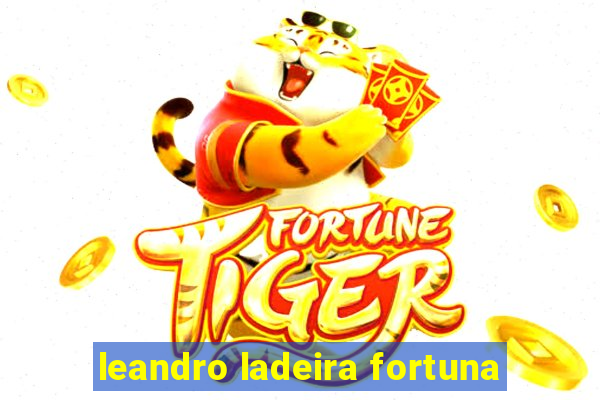 leandro ladeira fortuna