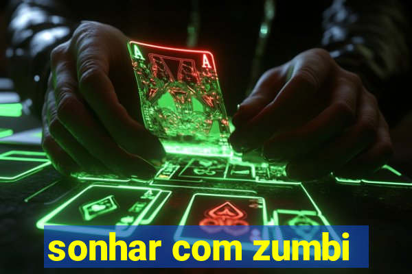 sonhar com zumbi