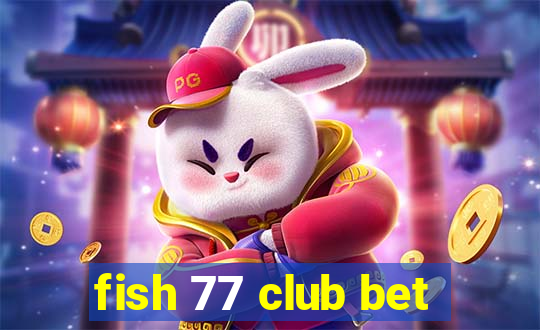 fish 77 club bet